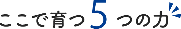 ここで育つ5つの力